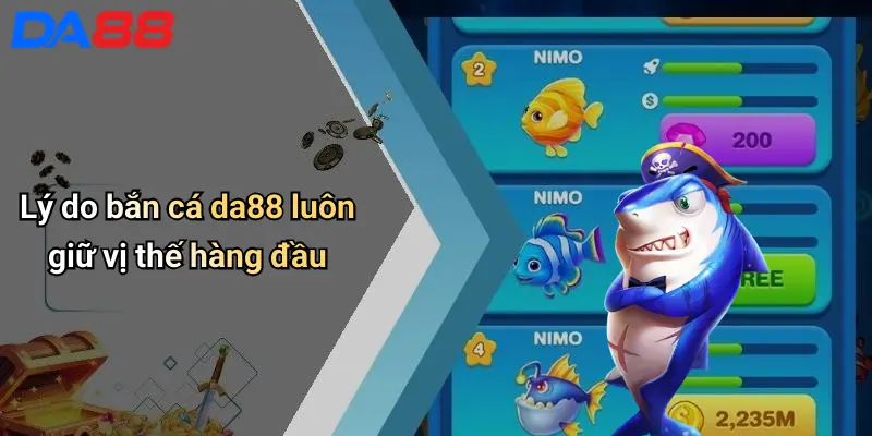 Bắn Cá DA88 Lý do bắn cá da88 luôn giữ vị thế hàng đầu