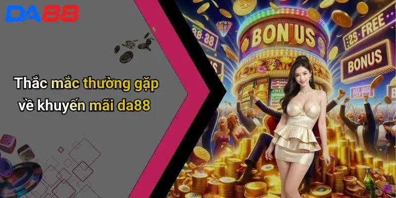 Khuyến Mãi DA88 Thắc mắc thường gặp về khuyến mãi da88