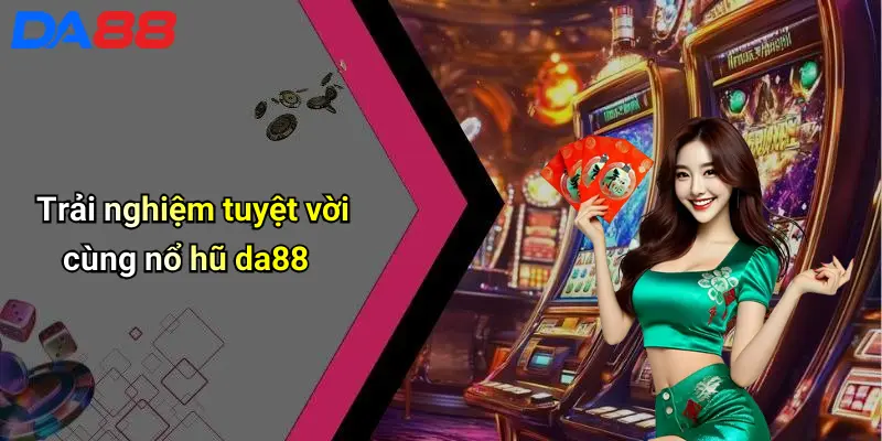 Trải nghiệm tuyệt vời cùng nổ hũ da88